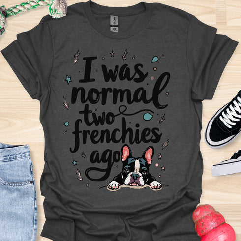 I was normal two frenchies ago - V4 - Cute Graphic T-Shirt